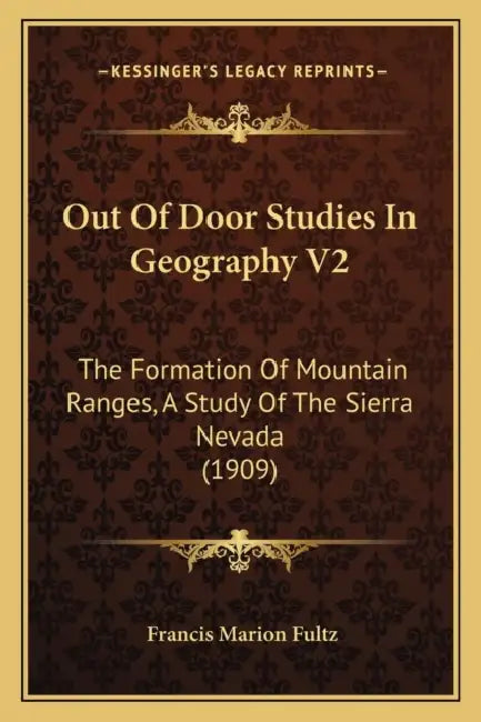 Out Of Door Studies In Geography V2: The Formation Of Mountain Ranges, A Study Of The Sierra Nevada (1909) by Francis Marion Fultz