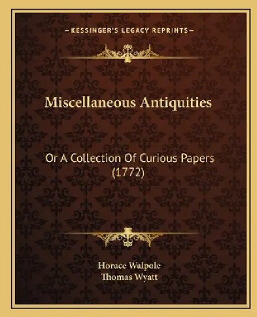 Miscellaneous Antiquities: Or A Collection Of Curious Papers (1772) by Horace Walpole, Thomas Wyatt