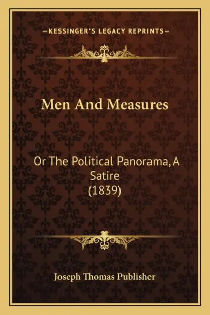 Men And Measures: Or The Political Panorama, A Satire (1839) by Joseph Thomas Publisher