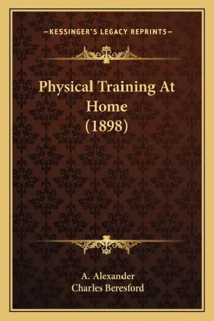Physical Training At Home (1898) by A. Alexander, Charles Beresford