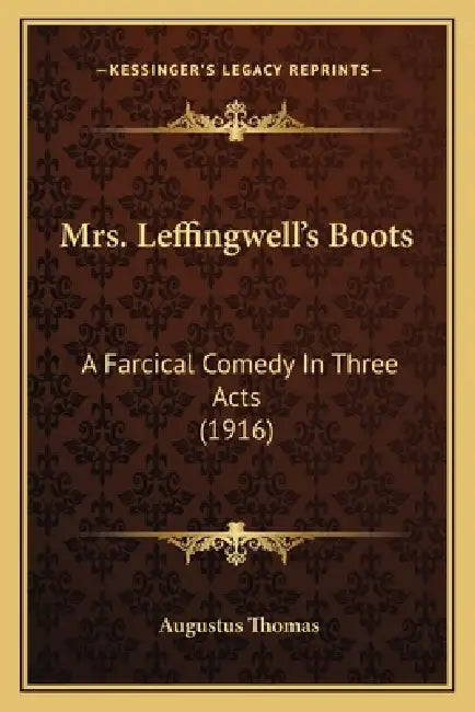Mrs. Leffingwell's Boots: A Farcical Comedy In Three Acts (1916) by Augustus Thomas