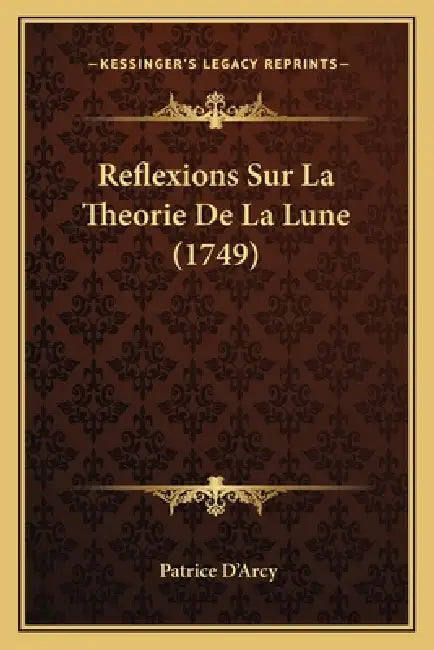 Reflexions Sur La Theorie De La Lune (1749) by Patrice D'Arcy