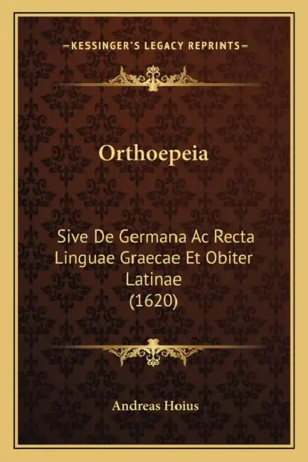 Orthoepeia: Sive De Germana Ac Recta Linguae Graecae Et Obiter Latinae (1620) by Andreas Hoius