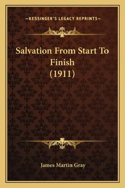 Salvation From Start To Finish (1911) by James Martin Gray