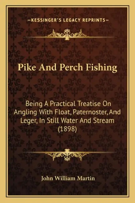 Pike And Perch Fishing: Being A Practical Treatise On Angling With Float, Paternoster, And Leger, In Still Water And Stream (1898) by John William Martin