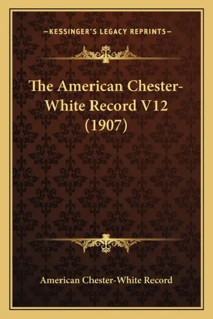 The American Chester-White Record V12 (1907) by American Chester-White Record