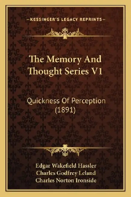 The Memory And Thought Series V1: Quickness Of Perception (1891) by Edgar Wakefield Hassler, Charles Godfrey Leland, Charles Norton Ironside
