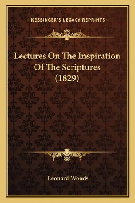 Lectures On The Inspiration Of The Scriptures (1829) by Leonard Woods