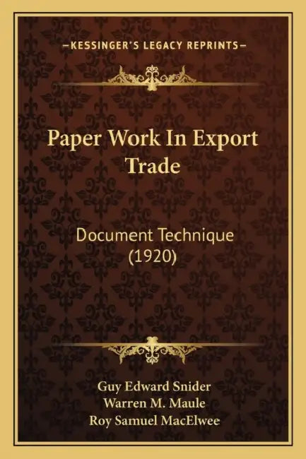 Paper Work In Export Trade: Document Technique (1920) by Guy Edward Snider, Warren M. Maule, Roy Samuel Macelwee