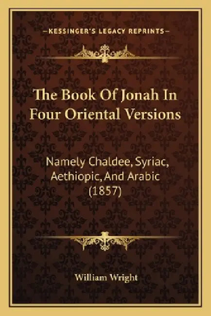 The Book Of Jonah In Four Oriental Versions: Namely Chaldee, Syriac, Aethiopic, And Arabic (1857) by William Wright