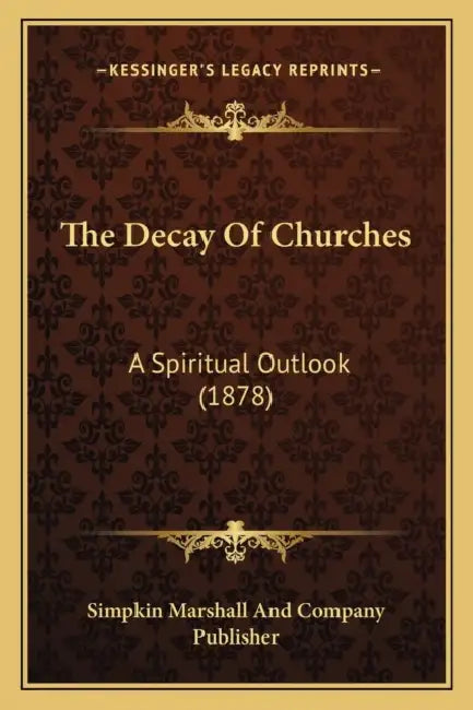 The Decay Of Churches: A Spiritual Outlook (1878) by Simpkin Marshall and Company Publisher