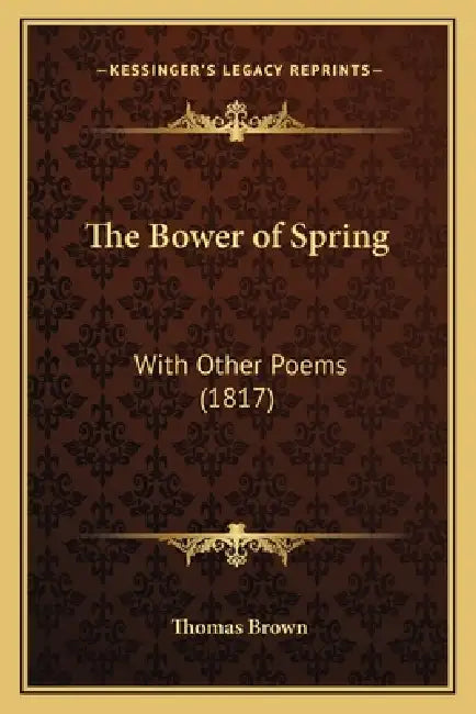 The Bower of Spring: With Other Poems (1817) by Thomas Brown