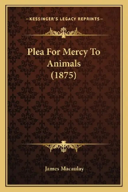 Plea For Mercy To Animals (1875) by James Macaulay