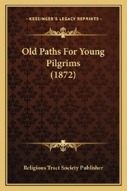 Old Paths For Young Pilgrims (1872) by Religious Tract Society Publisher