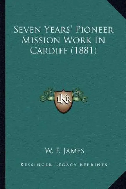 Seven Years' Pioneer Mission Work In Cardiff (1881) by W. F. James