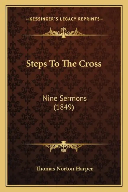 Steps To The Cross: Nine Sermons (1849) by Thomas Norton Harper