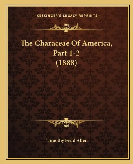 The Characeae Of America, Part 1-2 (1888) by Timothy Field Allen