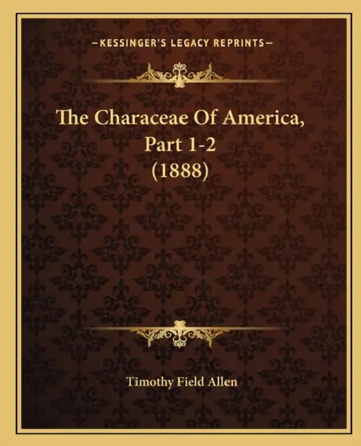 The Characeae Of America, Part 1-2 (1888) by Timothy Field Allen
