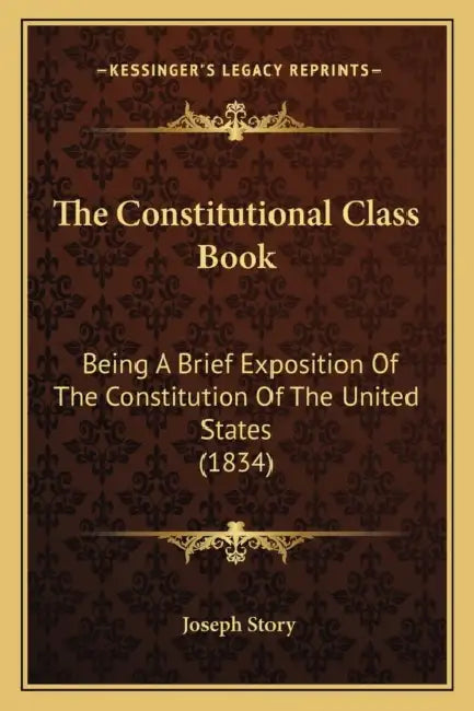The Constitutional Class Book: Being A Brief Exposition Of The Constitution Of The United States (1834) by Joseph Story