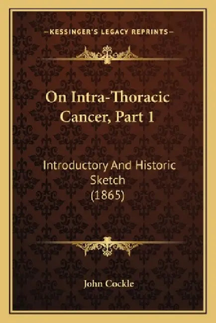 On Intra-Thoracic Cancer, Part 1: Introductory And Historic Sketch (1865) by John Cockle