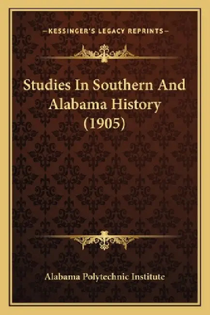 Studies In Southern And Alabama History (1905) by Alabama Polytechnic Institute