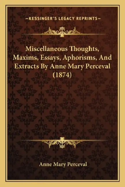 Miscellaneous Thoughts, Maxims, Essays, Aphorisms, And Extracts By Anne Mary Perceval (1874) by Anne Mary Perceval
