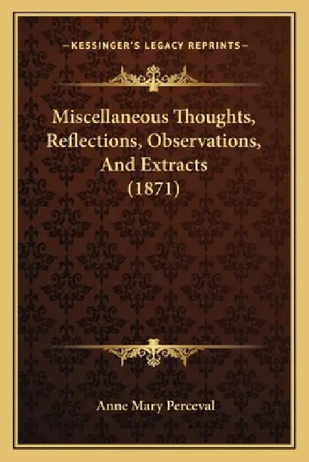 Miscellaneous Thoughts, Reflections, Observations, And Extracts (1871) by Anne Mary Perceval