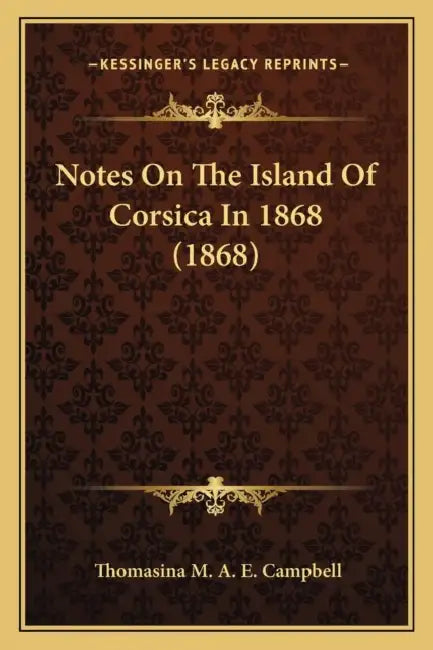 Notes On The Island Of Corsica In 1868 (1868) by Thomasina M. a. E. Campbell