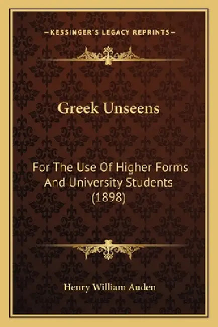 Greek Unseens: For The Use Of Higher Forms And University Students (1898) by Henry William Auden