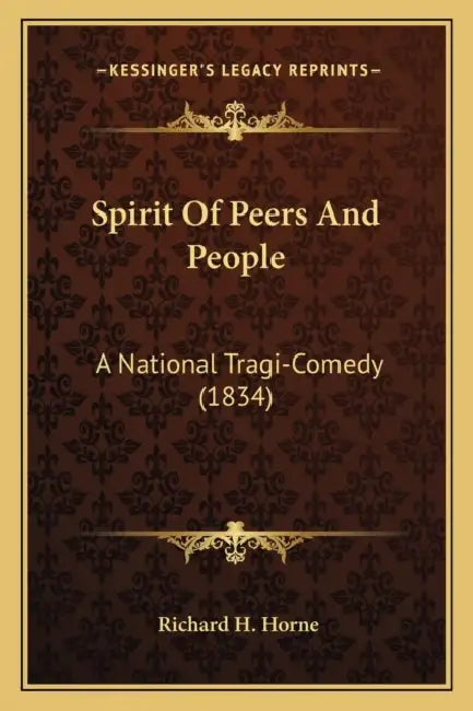 Spirit Of Peers And People: A National Tragi-Comedy (1834) by Richard H. Horne