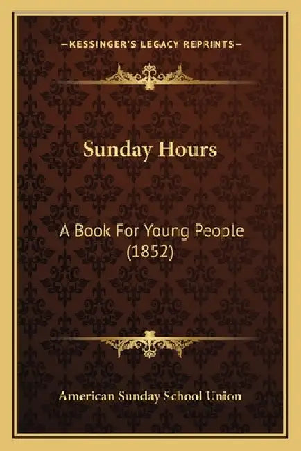 Sunday Hours: A Book For Young People (1852) by American Sunday School Union
