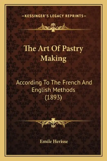 The Art Of Pastry Making: According To The French And English Methods (1893) by Emile Herisse