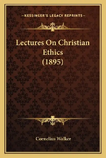 Lectures On Christian Ethics (1895) by Cornelius Walker