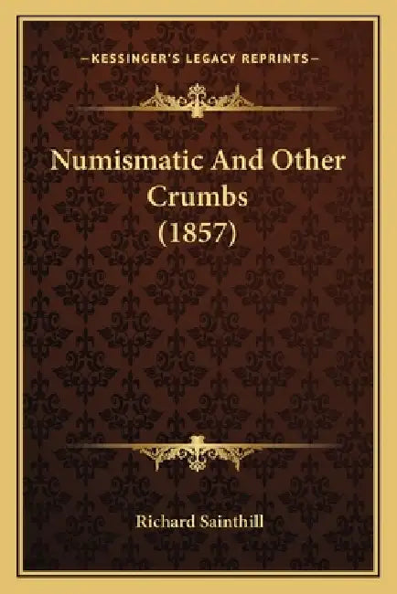 Numismatic And Other Crumbs (1857) by Richard Sainthill