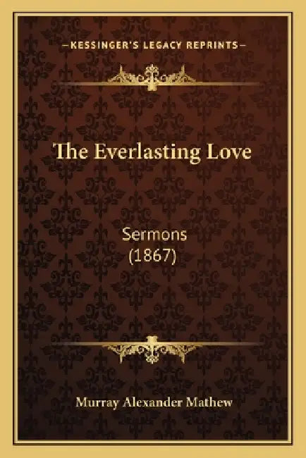 The Everlasting Love: Sermons (1867) by Murray Alexander Mathew