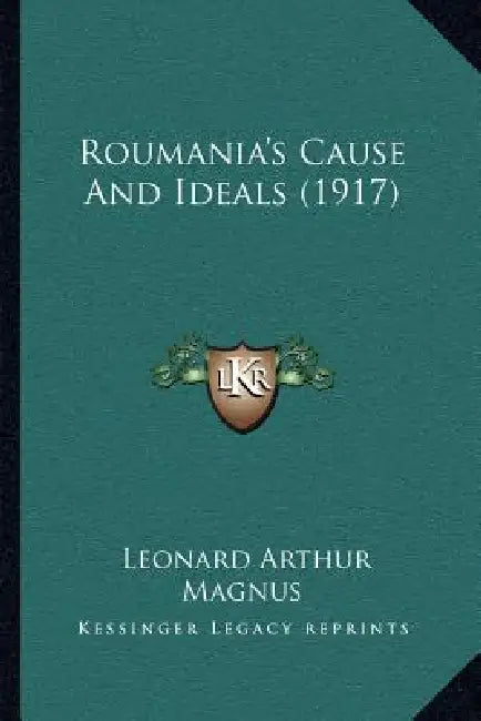 Roumania's Cause And Ideals (1917) by Leonard Arthur Magnus