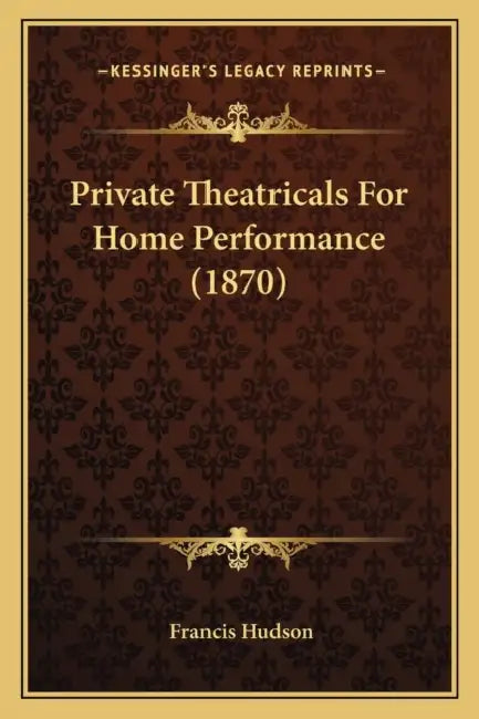 Private Theatricals For Home Performance (1870) by Francis Hudson
