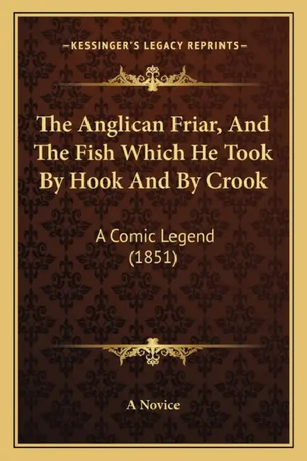 The Anglican Friar, And The Fish Which He Took By Hook And By Crook: A Comic Legend (1851) by A. Novice