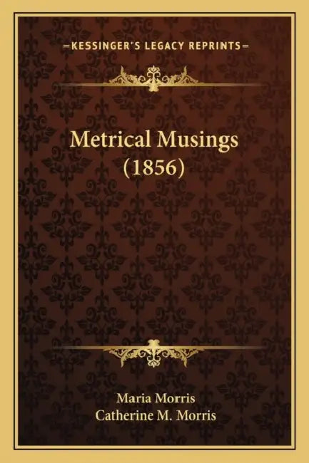 Metrical Musings (1856) by Maria Morris, Catherine M. Morris