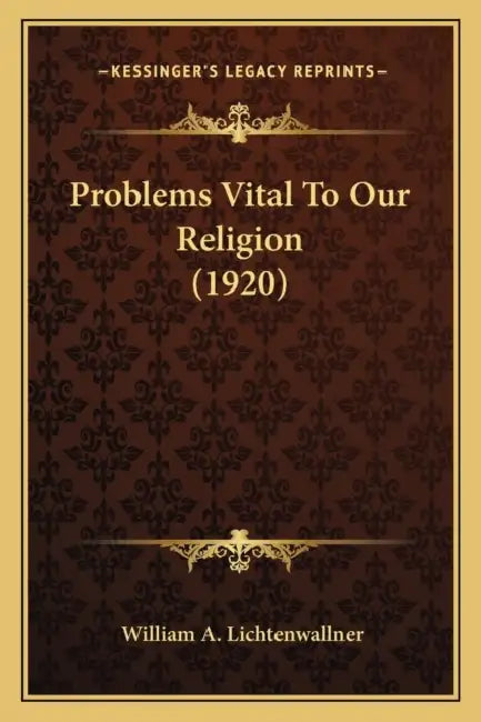 Problems Vital To Our Religion (1920) by William A. Lichtenwallner