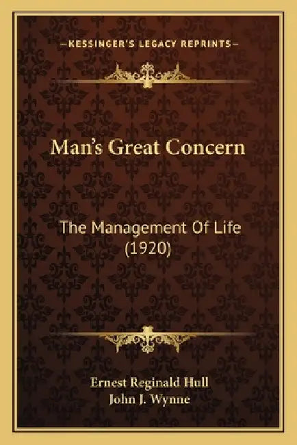 Man's Great Concern: The Management Of Life (1920) by Ernest Reginald Hull, John J. Wynne