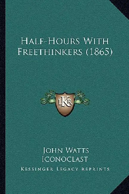 Half-Hours With Freethinkers (1865) by John Watts, Iconoclast, Charles Bradleigh