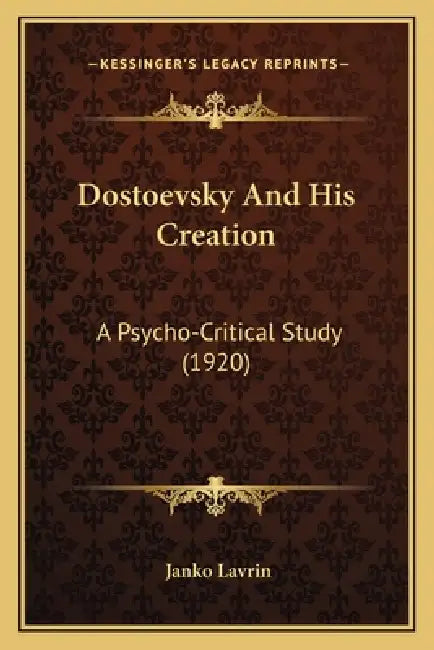 Dostoevsky And His Creation: A Psycho-Critical Study (1920) by Janko Lavrin