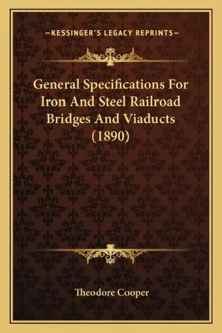 General Specifications For Iron And Steel Railroad Bridges And Viaducts (1890) by Theodore Cooper