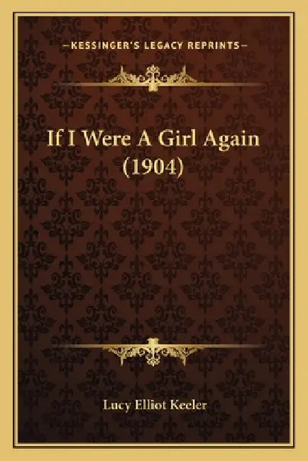 If I Were A Girl Again (1904) by Lucy Elliot Keeler