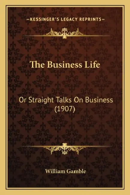The Business Life: Or Straight Talks On Business (1907) by William Gamble