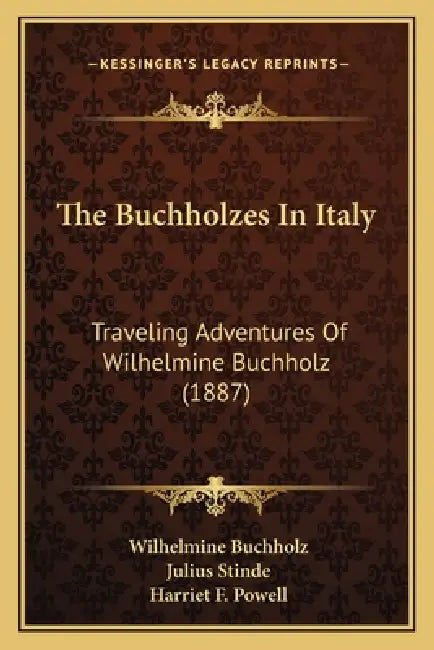 The Buchholzes In Italy: Traveling Adventures Of Wilhelmine Buchholz (1887) by Wilhelmine Buchholz, Julius Stinde, Harriet F. Powell