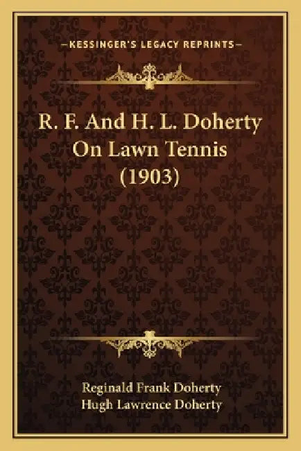 R. F. And H. L. Doherty On Lawn Tennis (1903) by Reginald Frank Doherty, Hugh Lawrence Doherty