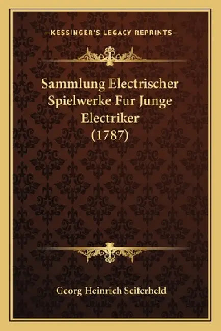 Sammlung Electrischer Spielwerke Fur Junge Electriker (1787) by Georg Heinrich Seiferheld
