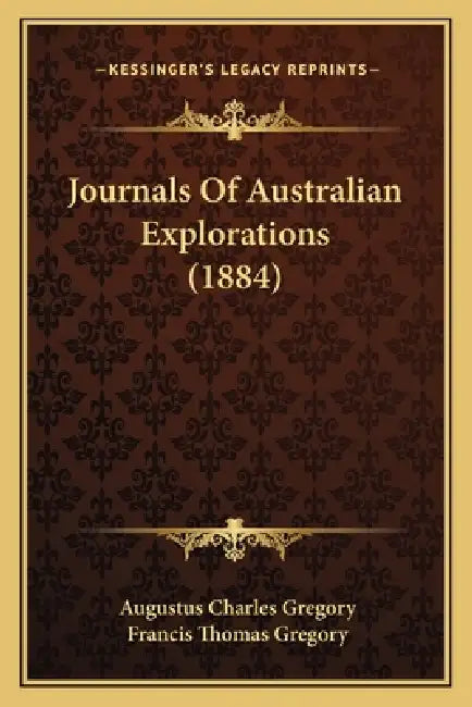 Journals Of Australian Explorations (1884) by Augustus Charles Gregory, Francis Thomas Gregory
